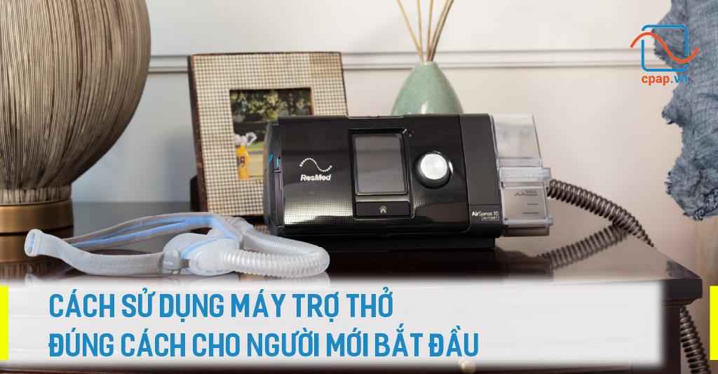 Cách Sử Dụng Máy Trợ Thở Đúng Cách Cho Người Mới Bắt Đầu