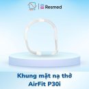 Khung mặt nạ thở ResMed AirFit P30i