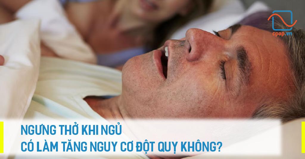 NGƯNG THỞ KHI NGỦ CÓ LÀM TĂNG NGUY CƠ ĐỘT QUỴ KHÔNG?