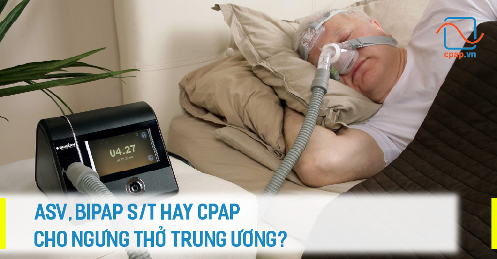 ASV, BIPAP S:T HAY CPAP CHO NGƯNG THỞ TRUNG ƯƠNG
