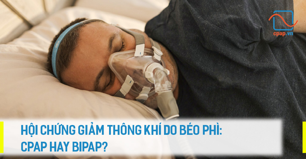 HỘI CHỨNG GIẢM THÔNG KHÍ DO BÉO PHÌ- CPAP HAY BIPAP