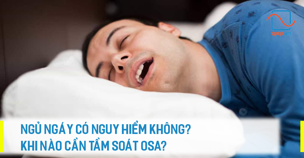 Ngủ ngáy có nguy hiểm không và khi nào biểu hiện của việc ngủ ngáy nên đi tầm soát ngưng thở khi ngủ osa